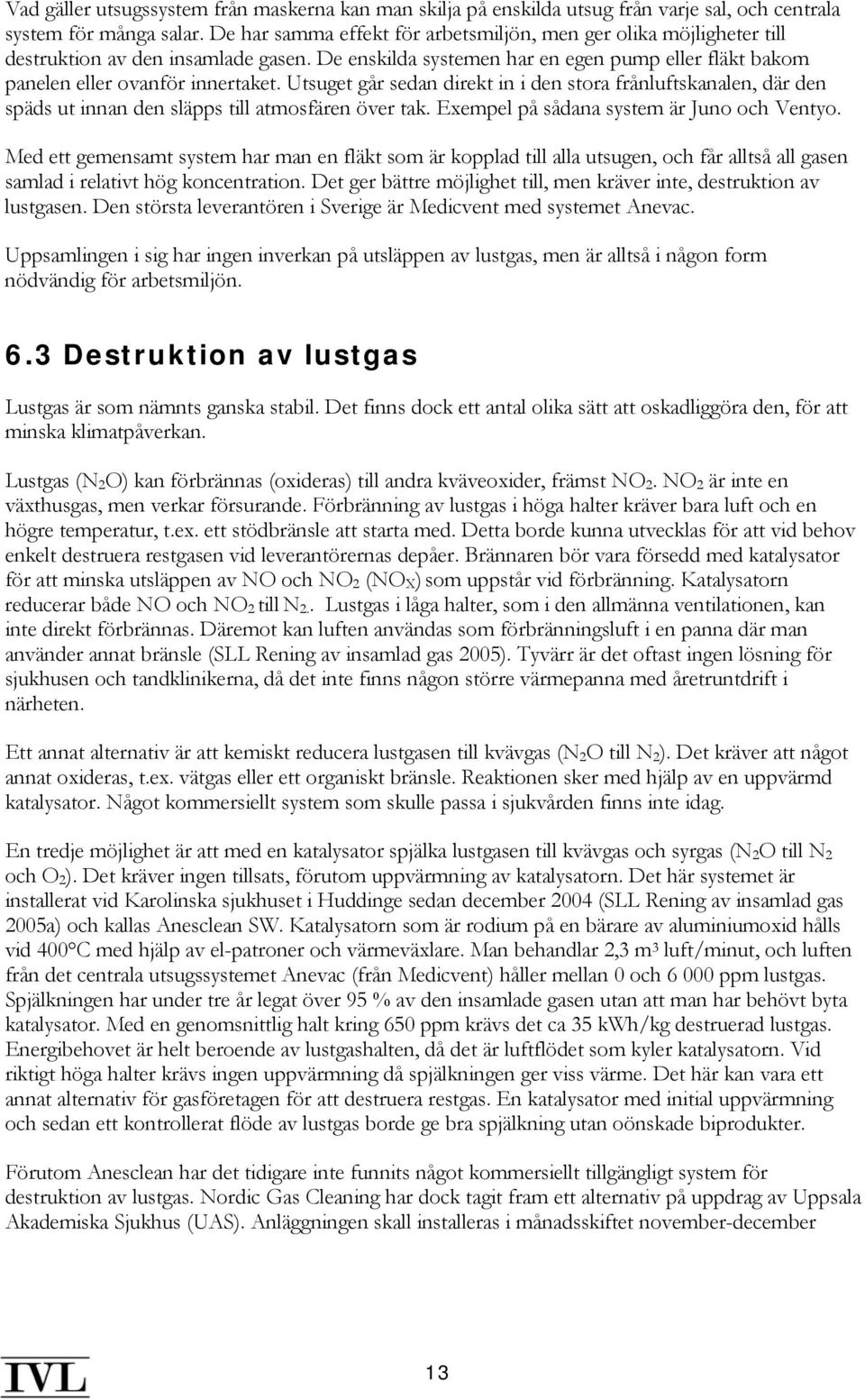 Utsuget går sedan direkt in i den stora frånluftskanalen, där den späds ut innan den släpps till atmosfären över tak. Exempel på sådana system är Juno och Ventyo.