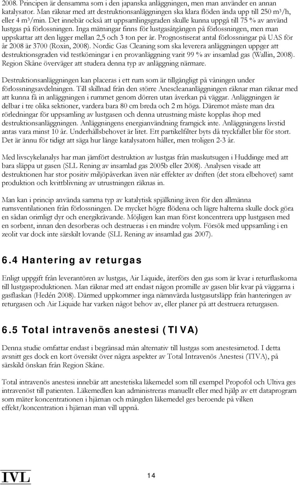 Det innebär också att uppsamlingsgraden skulle kunna uppgå till 75 % av använd lustgas på förlossningen.