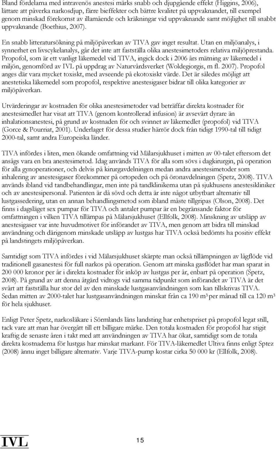 Utan en miljöanalys, i synnerhet en livscykelanalys, går det inte att fastställa olika anestesimetoders relativa miljöprestanda.