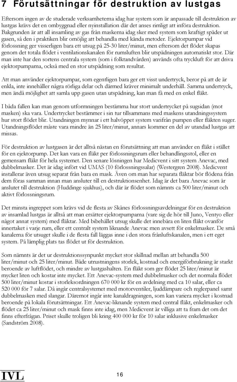 Bakgrunden är att all insamling av gas från maskerna idag sker med system som kraftigt späder ut gasen, så den i praktiken blir omöjlig att behandla med kända metoder.