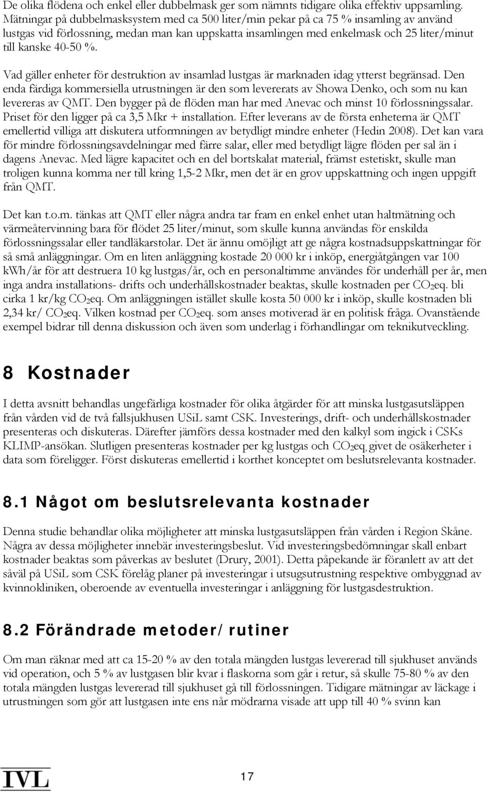 %. Vad gäller enheter för destruktion av insamlad lustgas är marknaden idag ytterst begränsad.