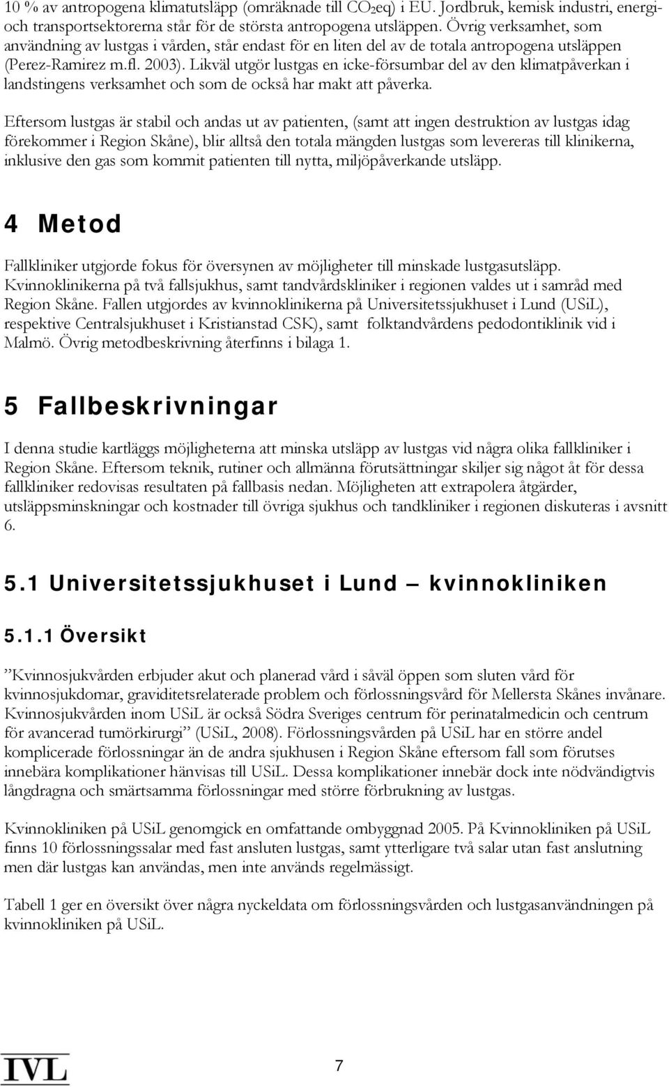 Likväl utgör lustgas en icke-försumbar del av den klimatpåverkan i landstingens verksamhet och som de också har makt att påverka.
