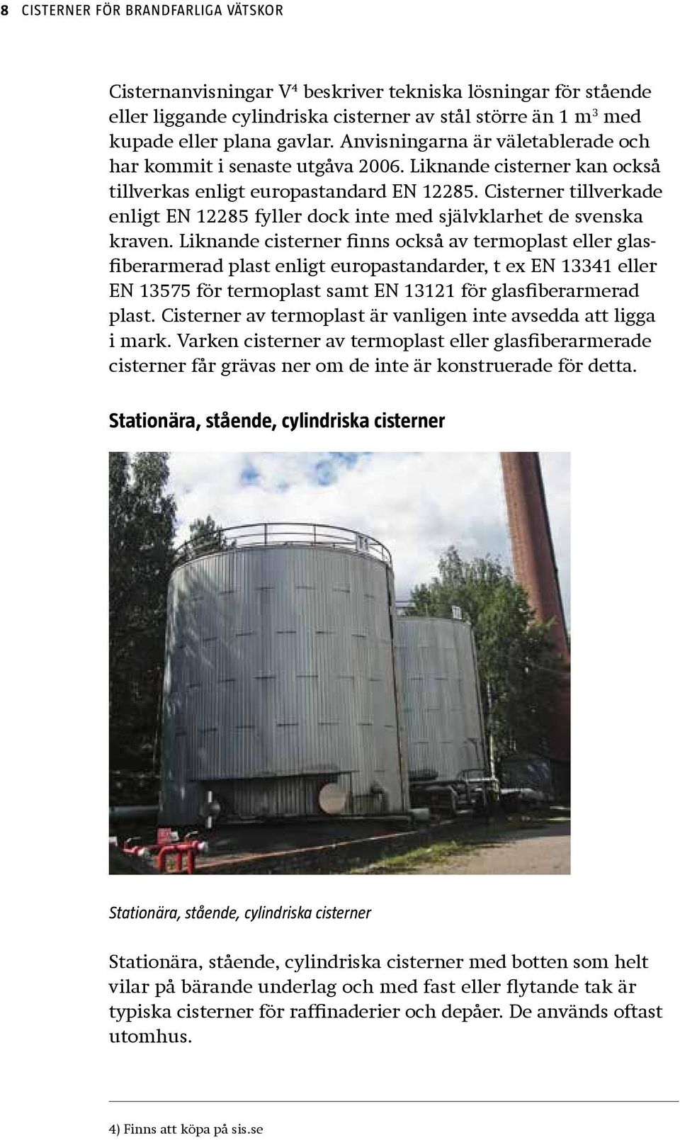 Cisterner tillverkade enligt EN 12285 fyller dock inte med självklarhet de svenska kraven.