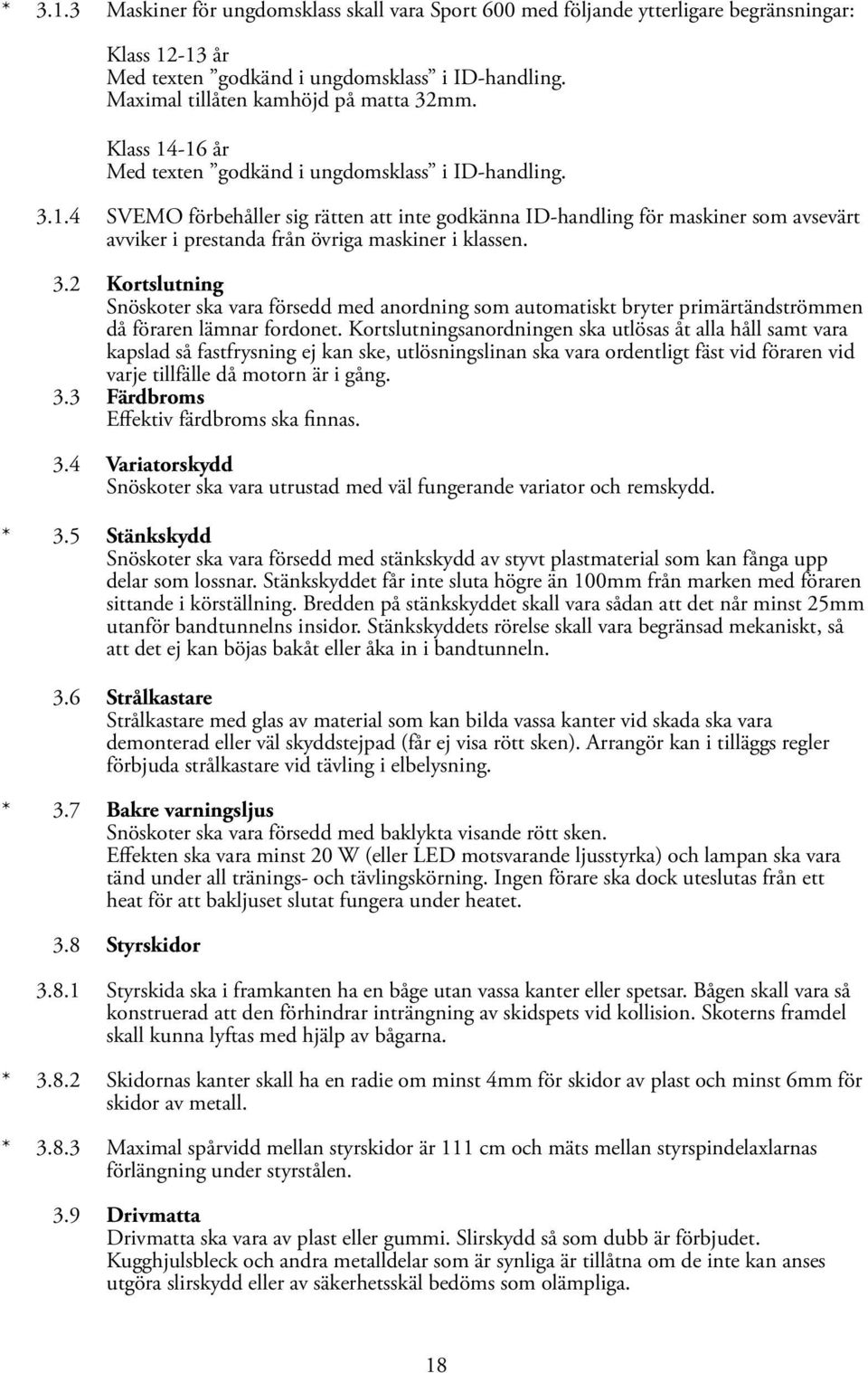 3.2 Kortslutning Snöskoter ska vara försedd med anordning som automatiskt bryter primärtändströmmen då föraren lämnar fordonet.