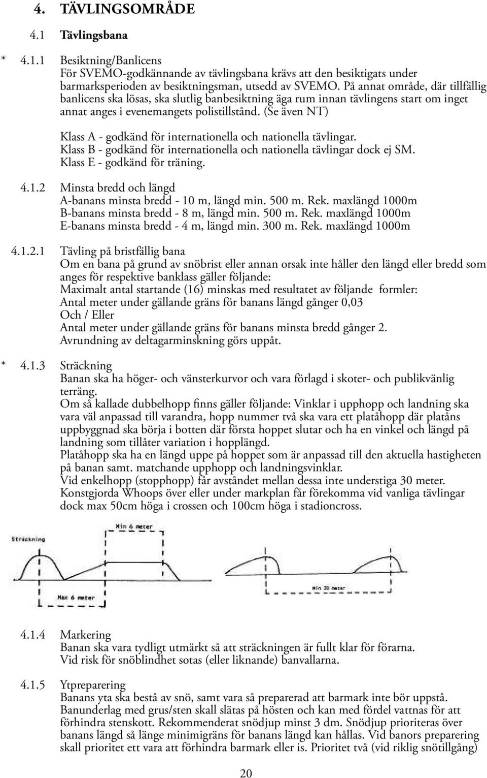 (Se även NT) Klass A - godkänd för internationella och nationella tävlingar. Klass B - godkänd för internationella och nationella tävlingar dock ej SM. Klass E - godkänd för träning. 4.1.