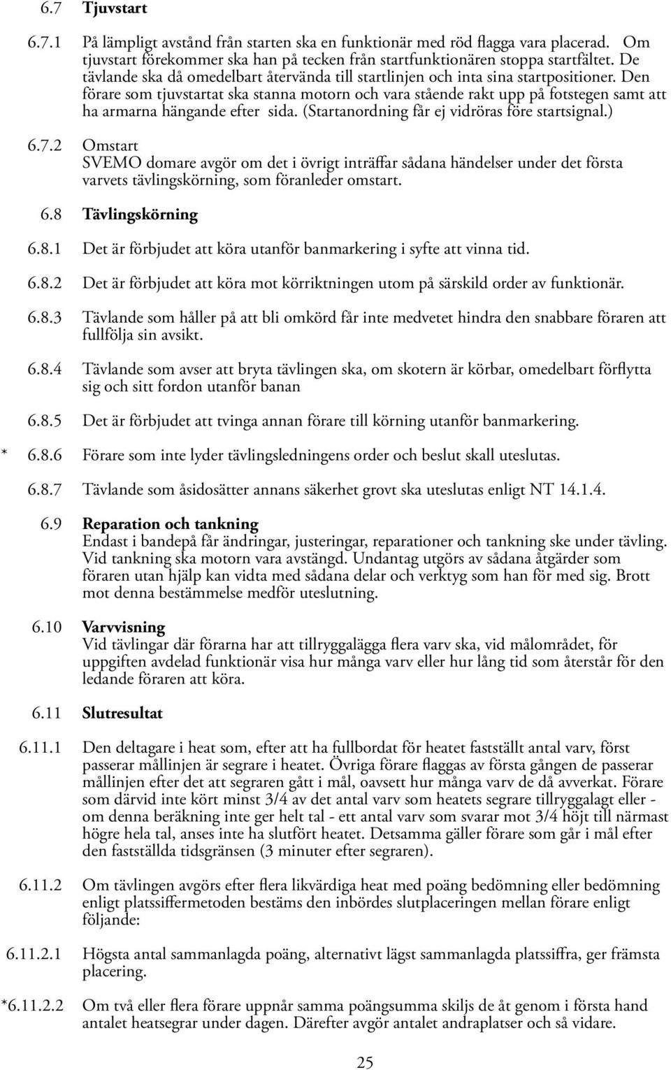 Den förare som tjuvstartat ska stanna motorn och vara stående rakt upp på fotstegen samt att ha armarna hängande efter sida. (Startanordning får ej vidröras före startsignal.) 6.7.