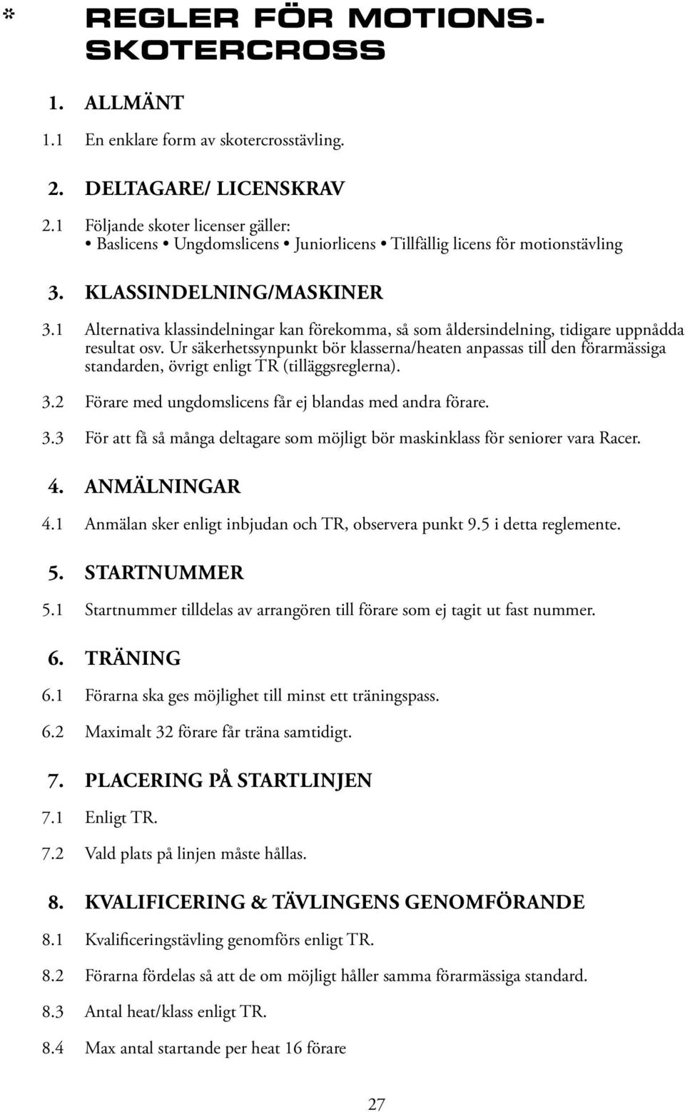 1 Alternativa klassindelningar kan förekomma, så som åldersindelning, tidigare uppnådda resultat osv.