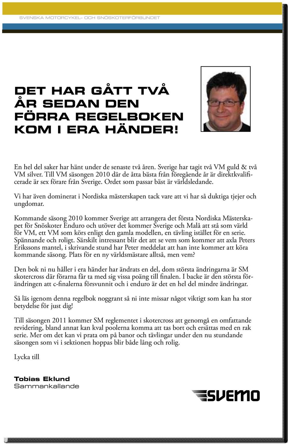 Vi har även dominerat i Nordiska mästerskapen tack vare att vi har så duktiga tjejer och ungdomar.