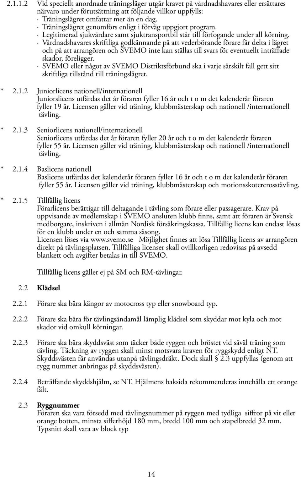 Vårdnadshavares skriftliga godkännande på att vederbörande förare får delta i lägret och på att arrangören och SVEMO inte kan ställas till svars för eventuellt inträffade skador, föreligger.