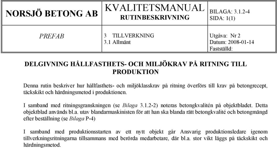 krav på betongrecept, täckskikt och härdningsmetod i produktionen. I samband med ritningsgranskningen (se Bilaga 3.1.2-2) noteras betongkvalitén på objektbladet.