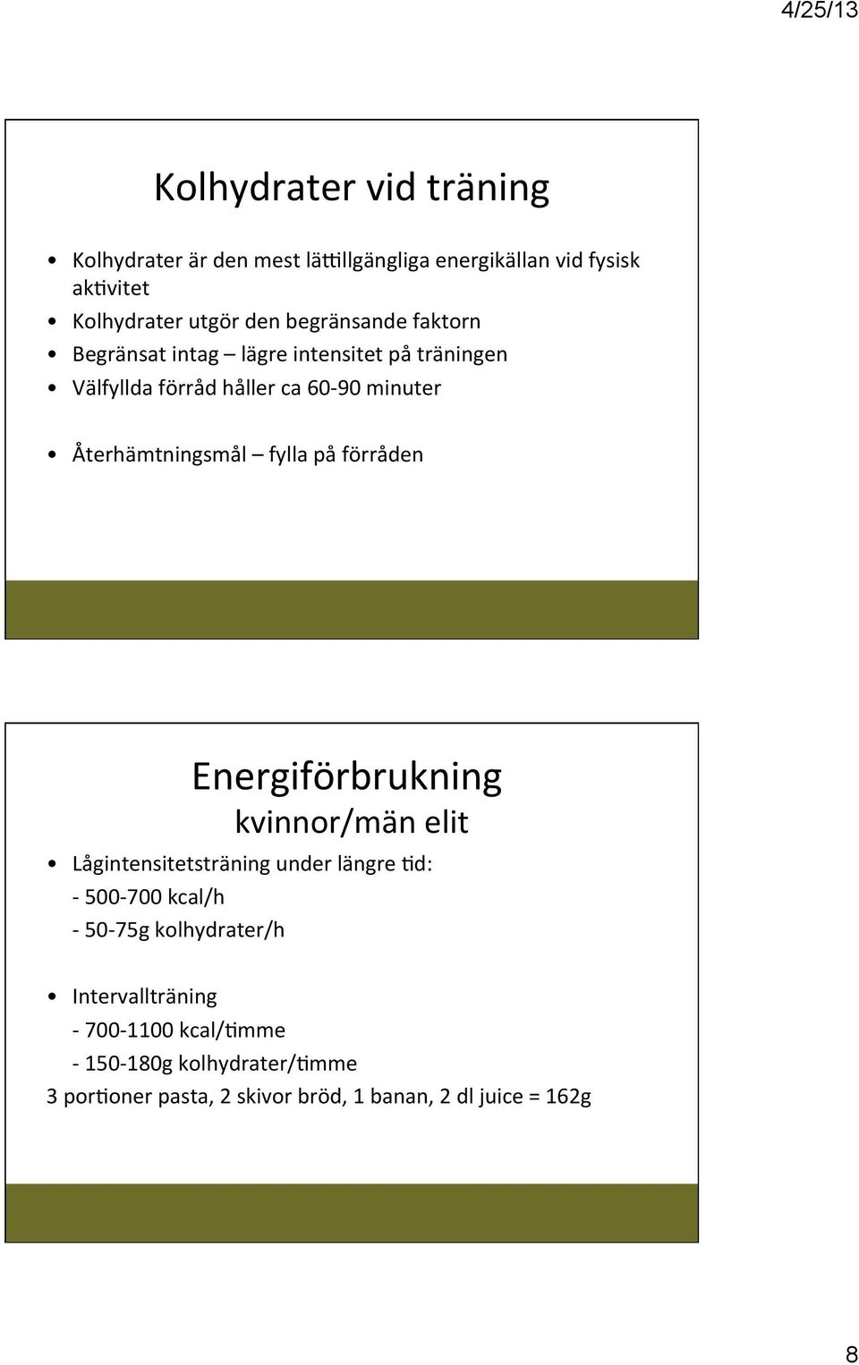 fylla på förråden Energiförbrukning kvinnor/män elit Lågintensitetsträning under längre )d: - 500-700 kcal/h - 50-75g