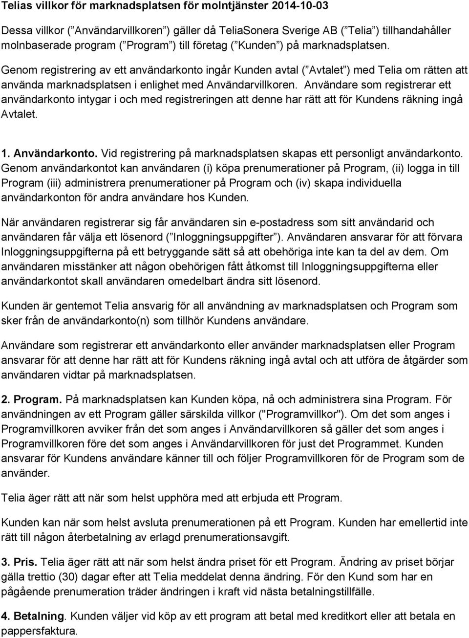 Användare som registrerar ett användarkonto intygar i och med registreringen att denne har rätt att för Kundens räkning ingå Avtalet. 1. Användarkonto.