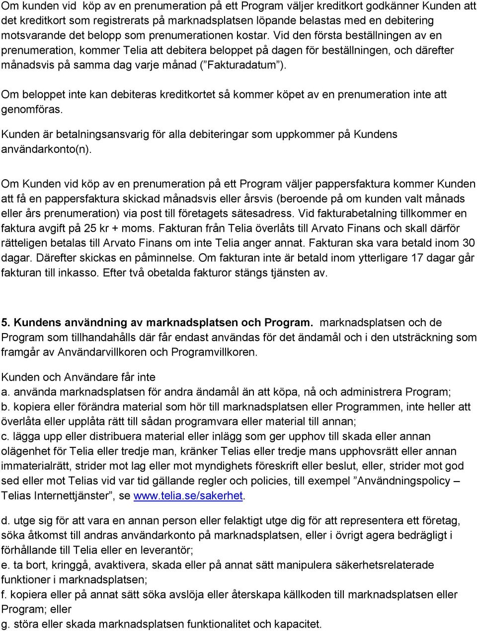 Vid den första beställningen av en prenumeration, kommer Telia att debitera beloppet på dagen för beställningen, och därefter månadsvis på samma dag varje månad ( Fakturadatum ).