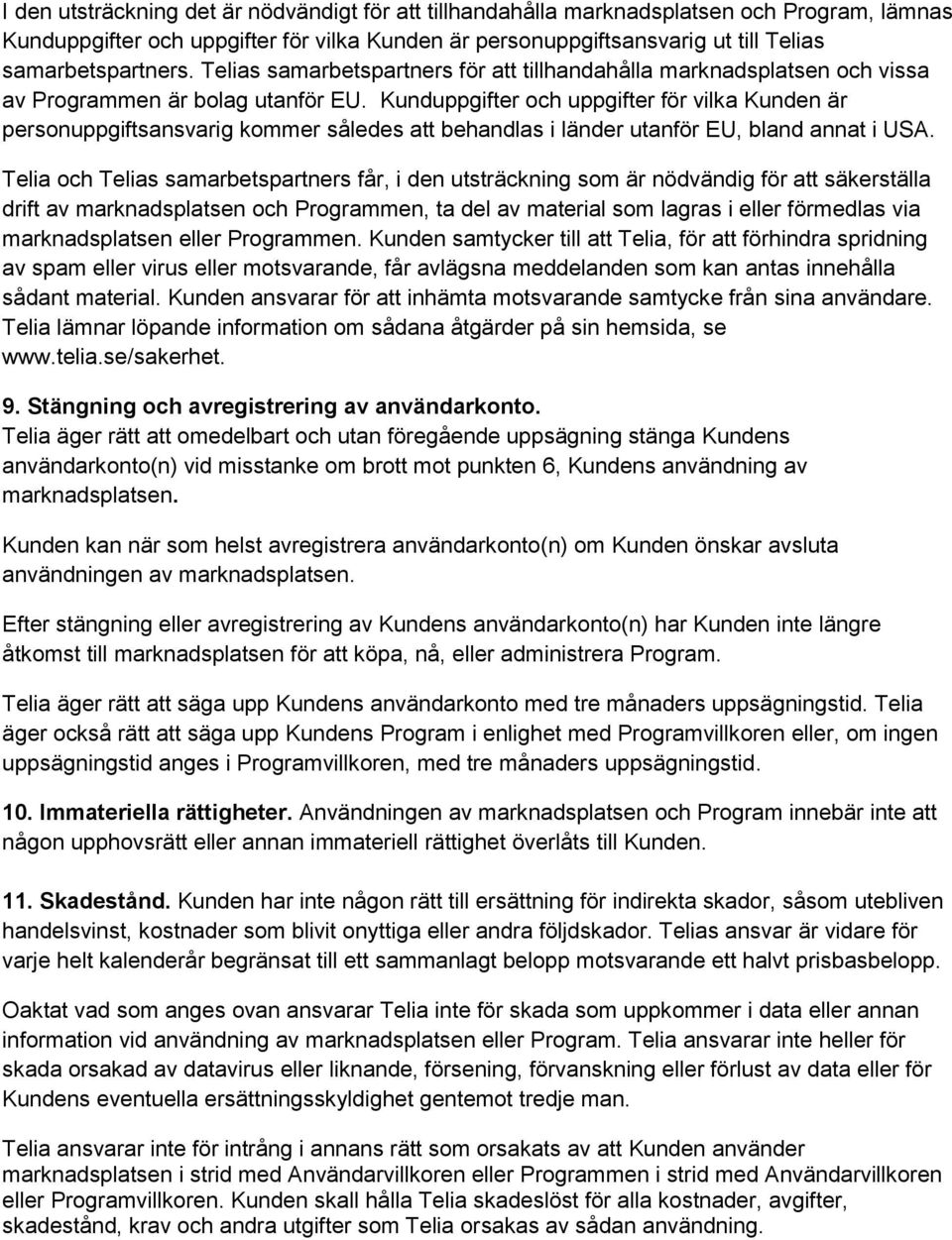 Kunduppgifter och uppgifter för vilka Kunden är personuppgiftsansvarig kommer således att behandlas i länder utanför EU, bland annat i USA.