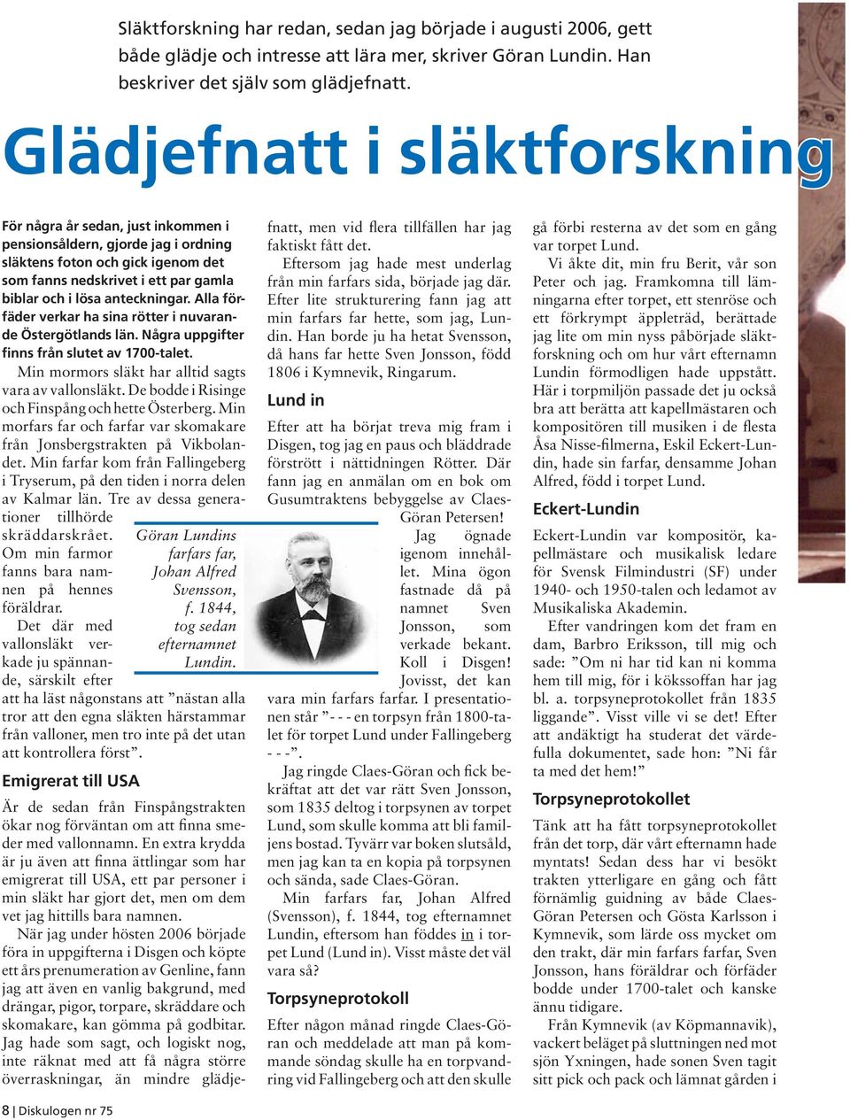 Stjrntecken: Fiskarna. lder: 69 r, 3 mnader och 21 dagar. Halvrsfdelsedag: 1 september. lder i romerska siffror: LXIX. Du r 25 316 dagar gammal. Gthe Torvald Alm, 69 r i ryd p Risinge Furuvall - telefon