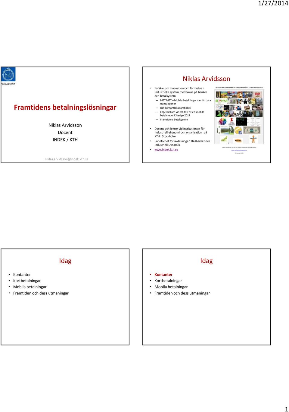 vid ett test av ett mobilt betalmedel i Sverige 2011 Framtidens betalsystem Docent och lektor vid Institutionen för Industriell ekonomi