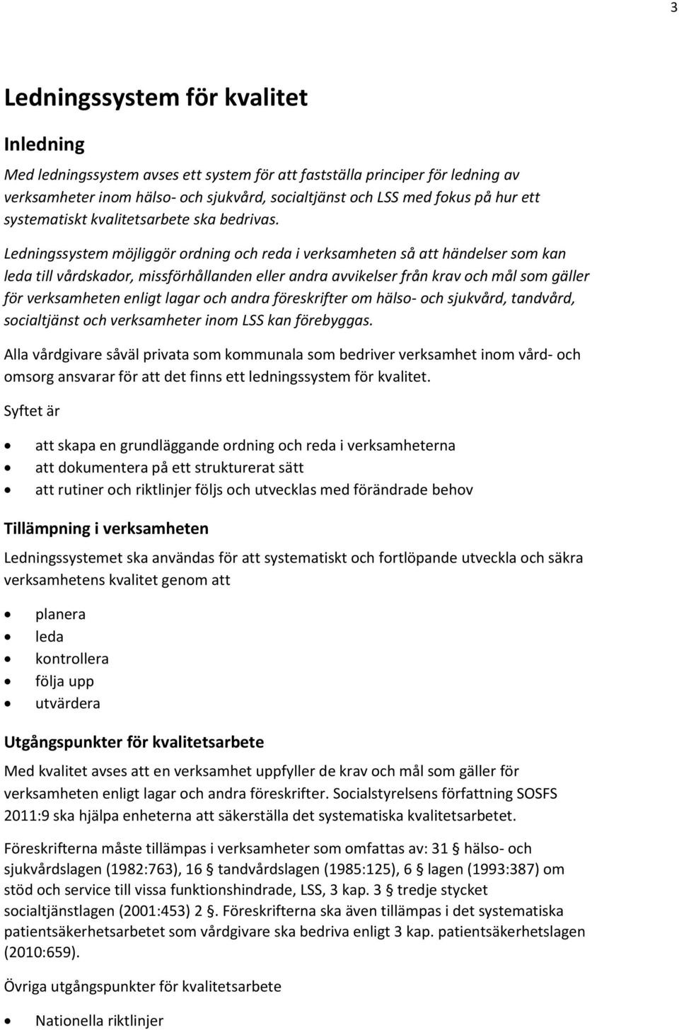 Ledningssystem möjliggör ordning och reda i verksamheten så att händelser som kan leda till vårdskador, missförhållanden eller andra avvikelser från krav och mål som gäller för verksamheten enligt