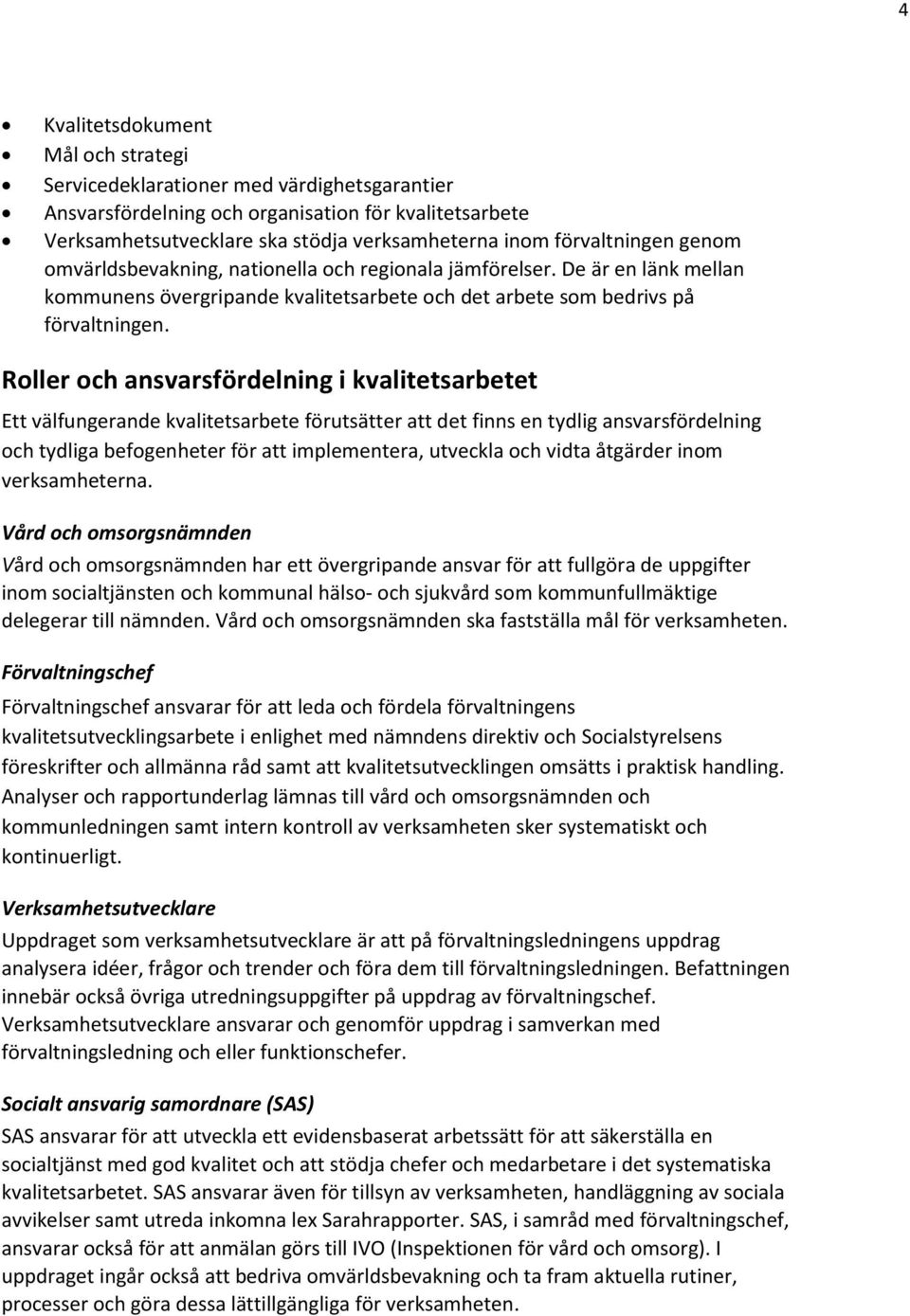 Roller och ansvarsfördelning i kvalitetsarbetet Ett välfungerande kvalitetsarbete förutsätter att det finns en tydlig ansvarsfördelning och tydliga befogenheter för att implementera, utveckla och