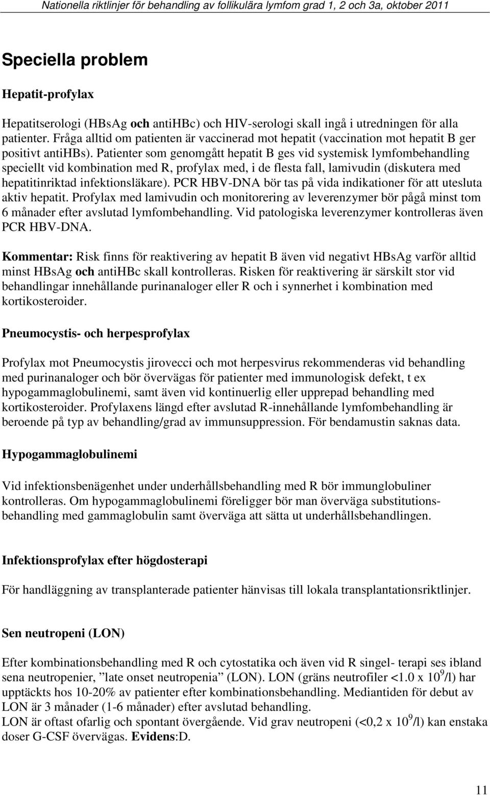 Patienter som genomgått hepatit B ges vid systemisk lymfombehandling speciellt vid kombination med R, profylax med, i de flesta fall, lamivudin (diskutera med hepatitinriktad infektionsläkare).