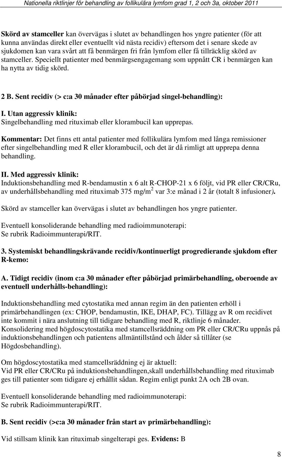 Sent recidiv (> c:a 30 månader efter påbörjad singel-behandling): I. Utan aggressiv klinik: Singelbehandling med rituximab eller klorambucil kan upprepas.