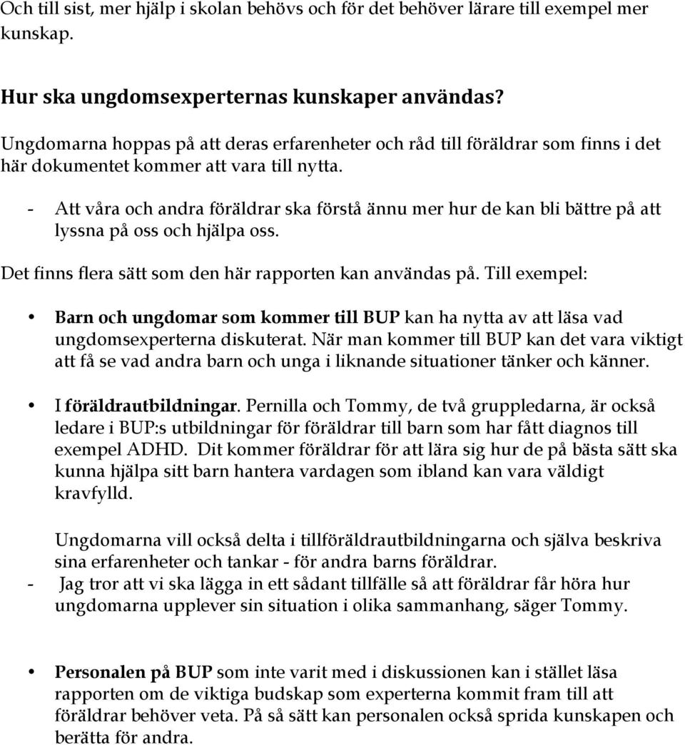 - Att våra och andra föräldrar ska förstå ännu mer hur de kan bli bättre på att lyssna på oss och hjälpa oss. Det finns flera sätt som den här rapporten kan användas på.