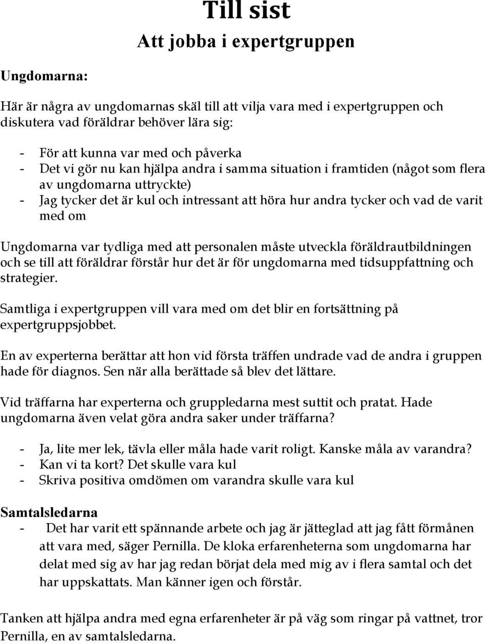 om Ungdomarna var tydliga med att personalen måste utveckla föräldrautbildningen och se till att föräldrar förstår hur det är för ungdomarna med tidsuppfattning och strategier.