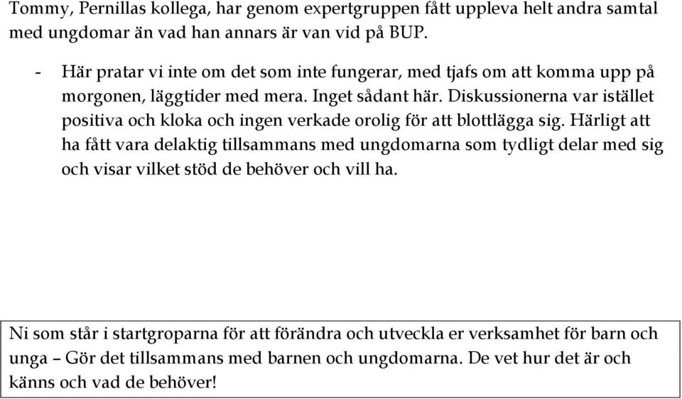 Diskussionerna var istället positiva och kloka och ingen verkade orolig för att blottlägga sig.