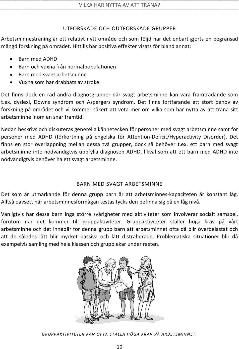 diagnosgrupper där svagt arbetsminne kan vara framträdande som t.ex. dyslexi, Downs syndrom och Aspergers syndrom.