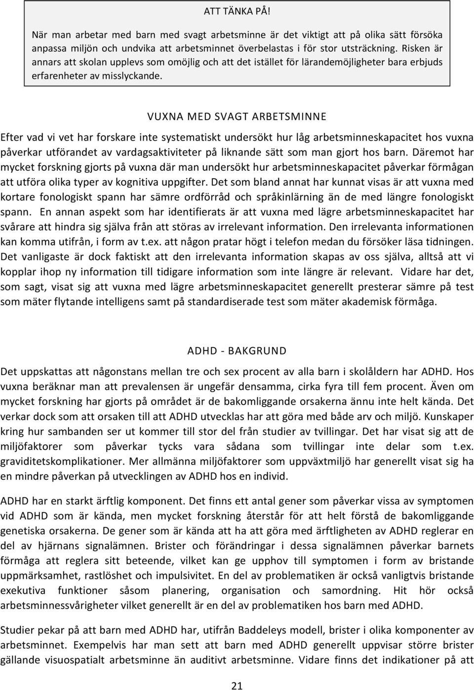 VUXNA MED SVAGT ARBETSMINNE Efter vad vi vet har forskare inte systematiskt undersökt hur låg arbetsminneskapacitet hos vuxna påverkar utförandet av vardagsaktiviteter på liknande sätt som man gjort