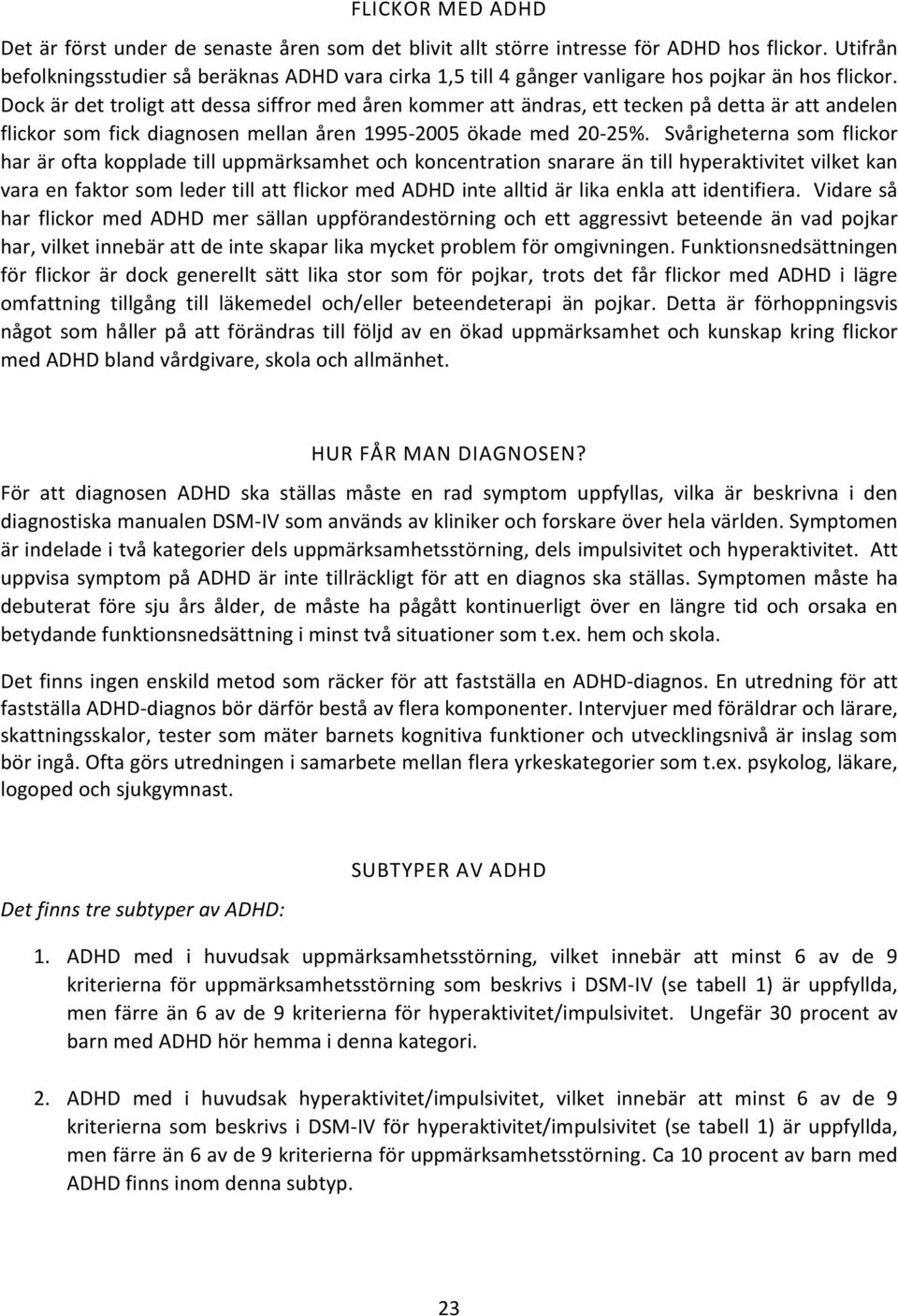 Dock är det troligt att dessa siffror med åren kommer att ändras, ett tecken på detta är att andelen flickor som fick diagnosen mellan åren 1995-2005 ökade med 20-25%.