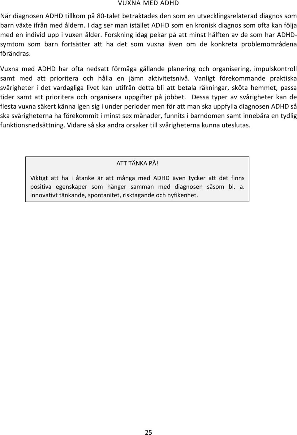 Forskning idag pekar på att minst hälften av de som har ADHDsymtom som barn fortsätter att ha det som vuxna även om de konkreta problemområdena förändras.