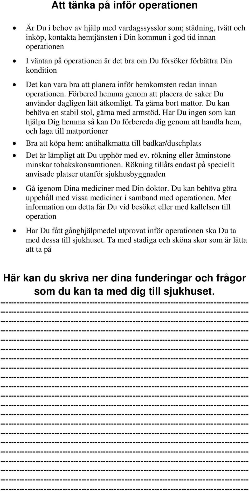 Ta gärna bort mattor. Du kan behöva en stabil stol, gärna med armstöd.