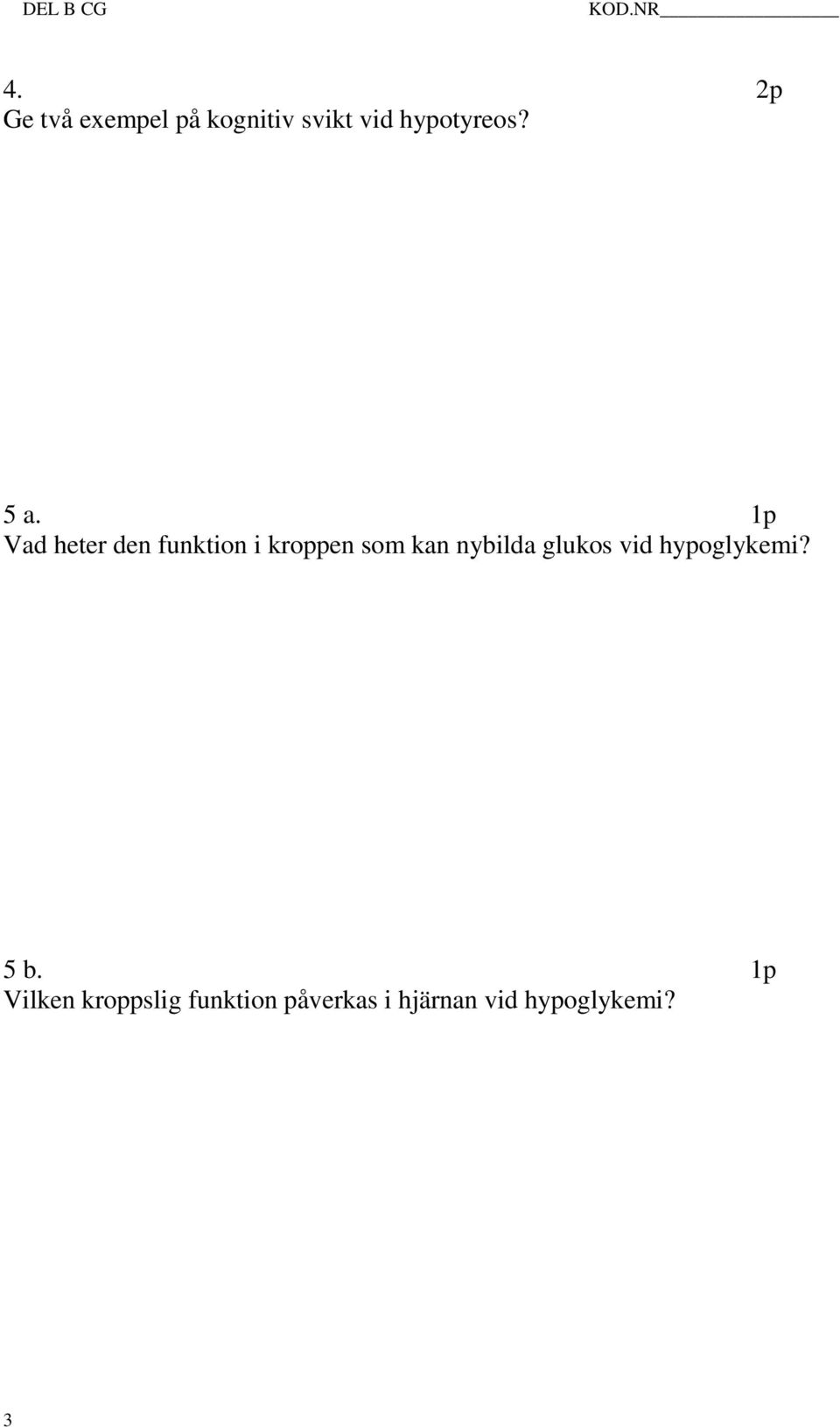 5 a. 1p Vad heter den funktion i kroppen som kan