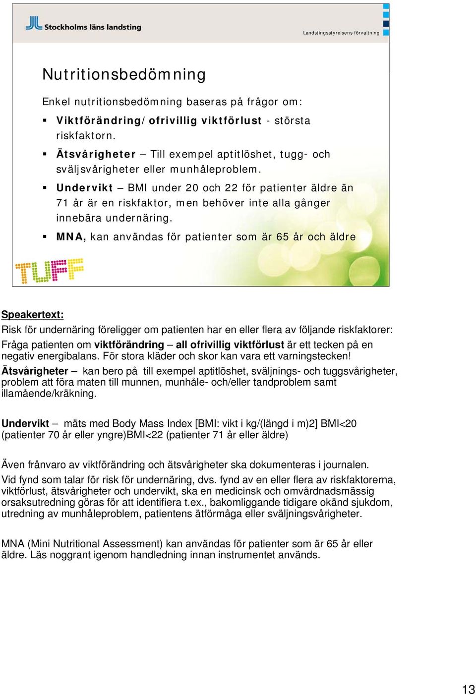 Undervikt BMI under 20 och 22 för patienter äldre än 71 år är en riskfaktor, men behöver inte alla gånger innebära undernäring.