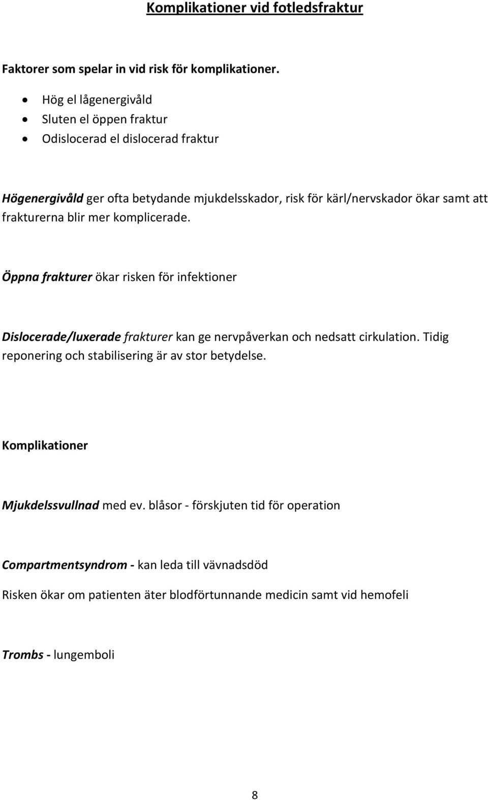 frakturerna blir mer komplicerade. Öppna frakturer ökar risken för infektioner Dislocerade/luxerade frakturer kan ge nervpåverkan och nedsatt cirkulation.