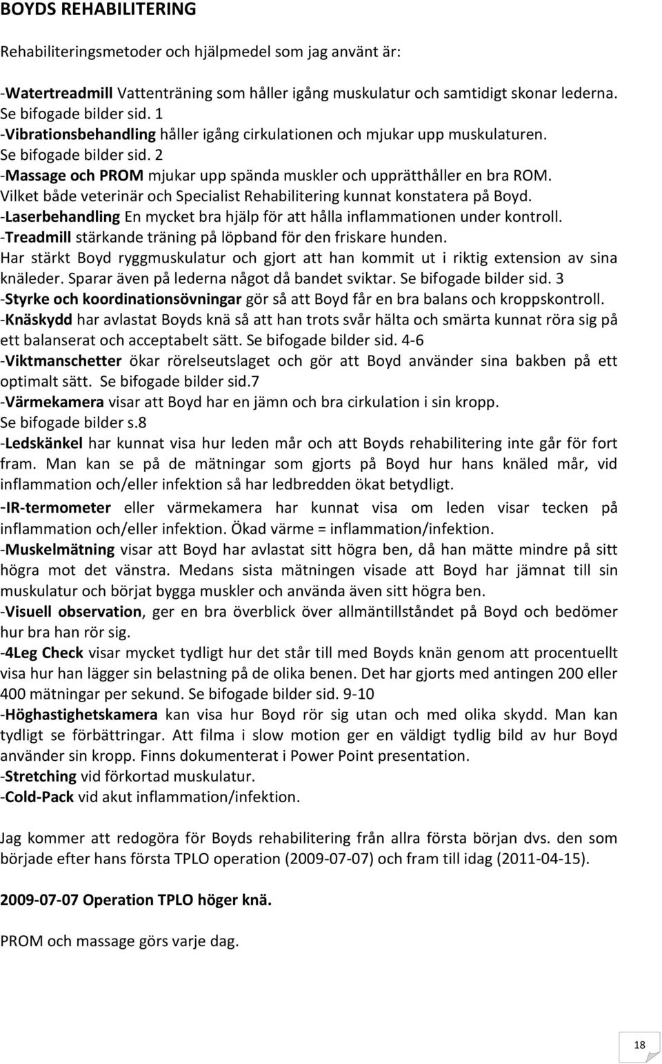 Vilket både veterinär och Specialist Rehabilitering kunnat konstatera på Boyd. -Laserbehandling En mycket bra hjälp för att hålla inflammationen under kontroll.