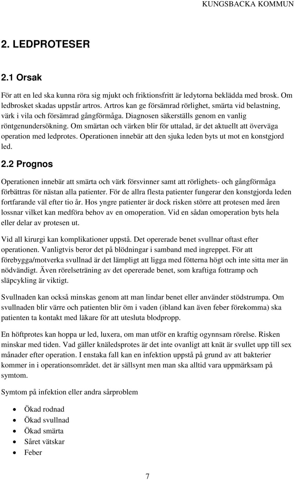 Om smärtan och värken blir för uttalad, är det aktuellt att överväga operation med ledprotes. Operationen innebär att den sjuka leden byts ut mot en konstgjord led. 2.