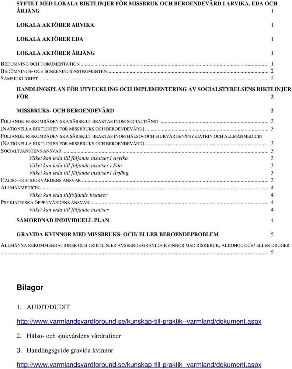 .. 2 HANDLINGSPLAN FÖR UTVECKLING OCH IMPLEMENTERING AV SOCIALSTYRELSENS RIKTLINJER FÖR 2 MISSBRUKS- OCH BEROENDEVÅRD 2 FÖLJANDE RISKOMRÅDEN SKA SÄRSKILT BEAKTAS INOM SOCIALTJÄNST.