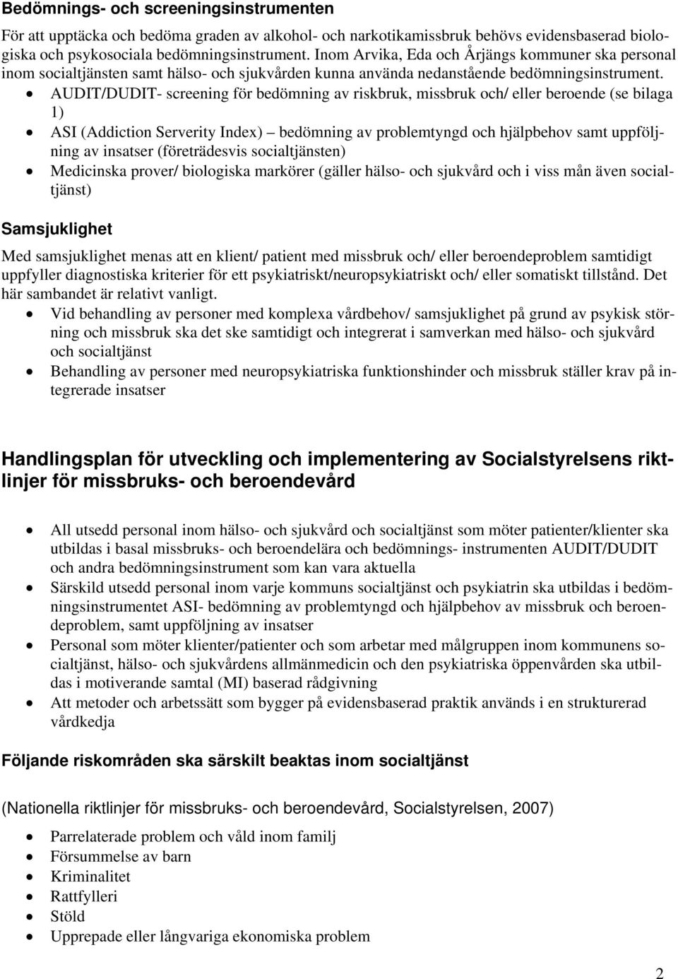 AUDIT/DUDIT- screening för bedömning av riskbruk, missbruk och/ eller beroende (se bilaga 1) ASI (Addiction Serverity Index) bedömning av problemtyngd och hjälpbehov samt uppföljning av insatser
