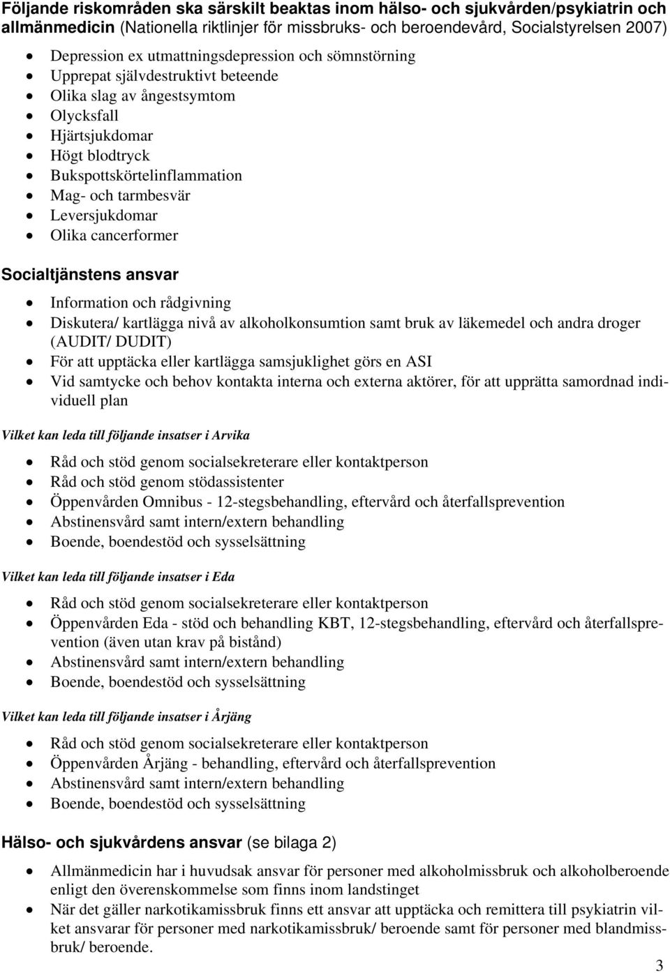Leversjukdomar Olika cancerformer Socialtjänstens ansvar Information och rådgivning Diskutera/ kartlägga nivå av alkoholkonsumtion samt bruk av läkemedel och andra droger (AUDIT/ DUDIT) För att