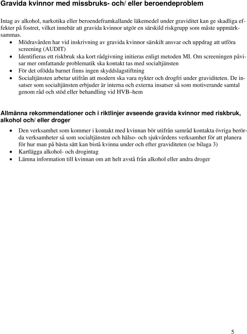 Mödravården har vid inskrivning av gravida kvinnor särskilt ansvar och uppdrag att utföra screening (AUDIT) Identifieras ett riskbruk ska kort rådgivning initieras enligt metoden MI.