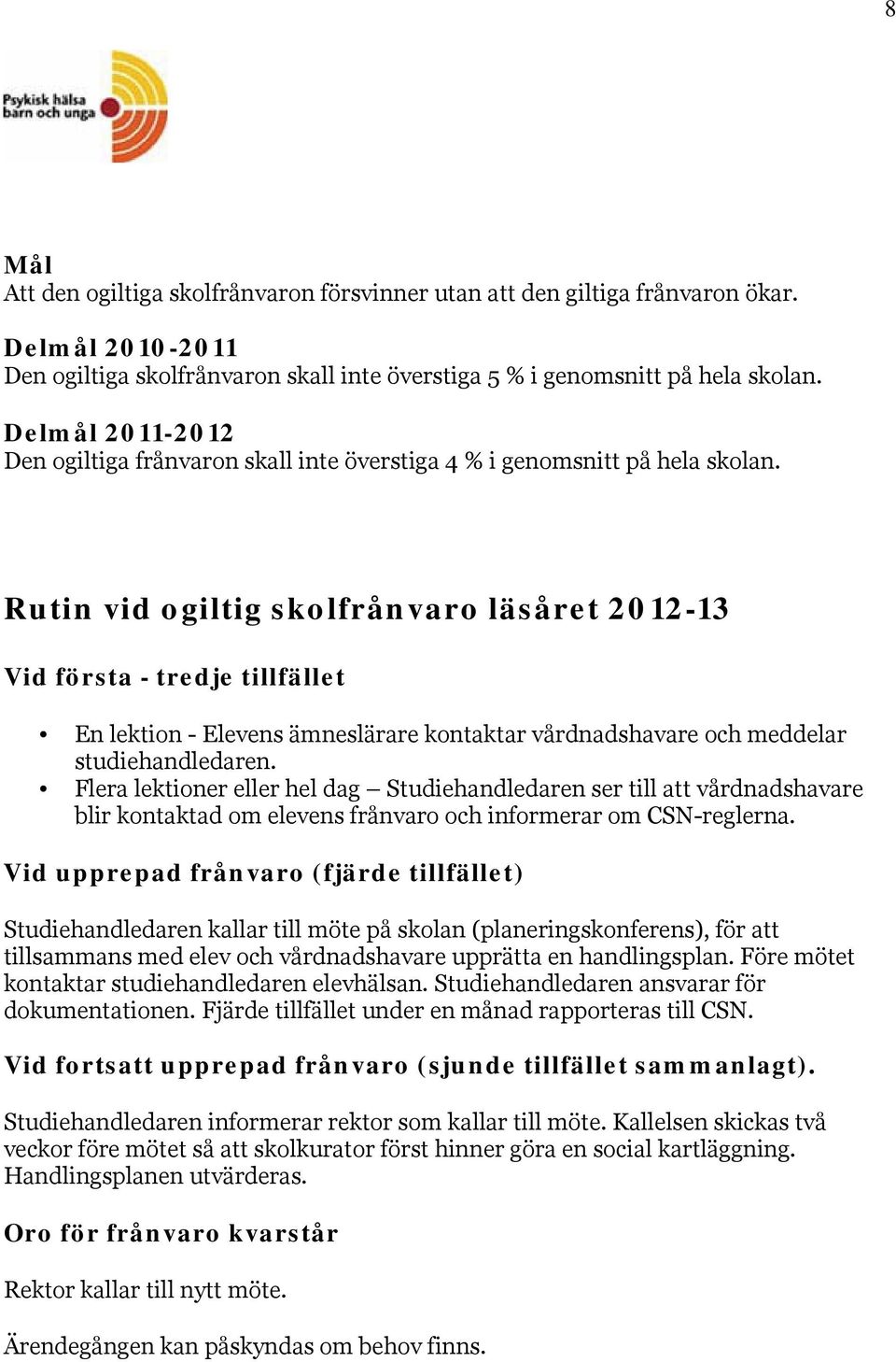 Rutin vid ogiltig skolfrånvaro läsåret 2012-13 Vid första - tredje tillfället En lektion - Elevens ämneslärare kontaktar vårdnadshavare och meddelar studiehandledaren.