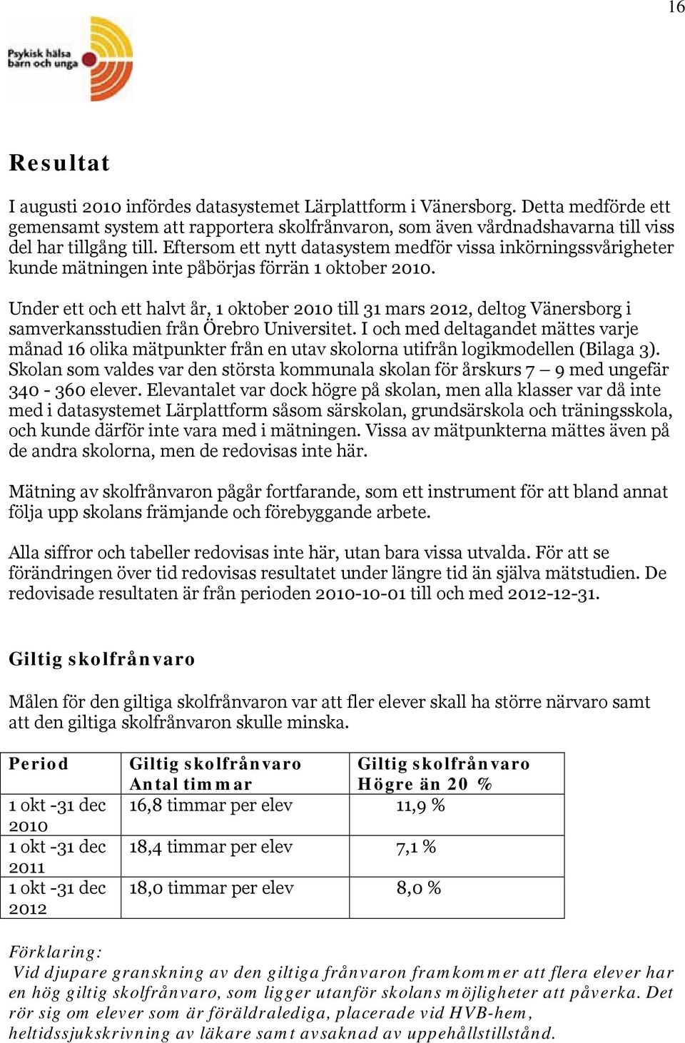 Under ett och ett halvt år, 1 oktober 2010 till 31 mars 2012, deltog Vänersborg i samverkansstudien från Örebro Universitet.