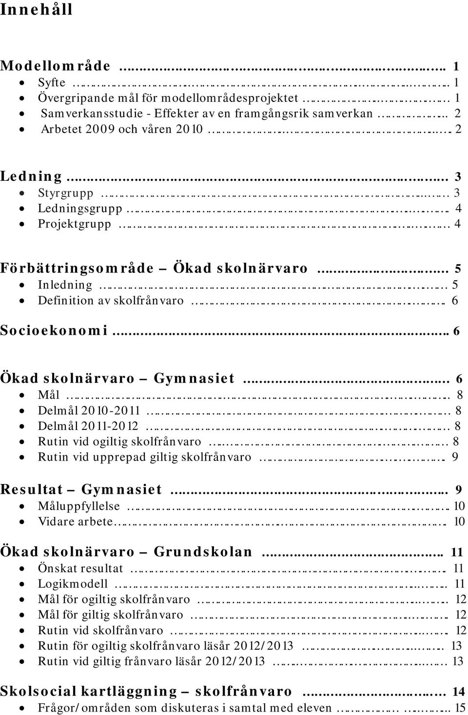 6 Ökad skolnärvaro Gymnasiet. 6 Mål..... 8 Delmål 2010-2011.. 8 Delmål 2011-2012.. 8 Rutin vid ogiltig skolfrånvaro.... 8 Rutin vid upprepad giltig skolfrånvaro.... 9 Resultat Gymnasiet.