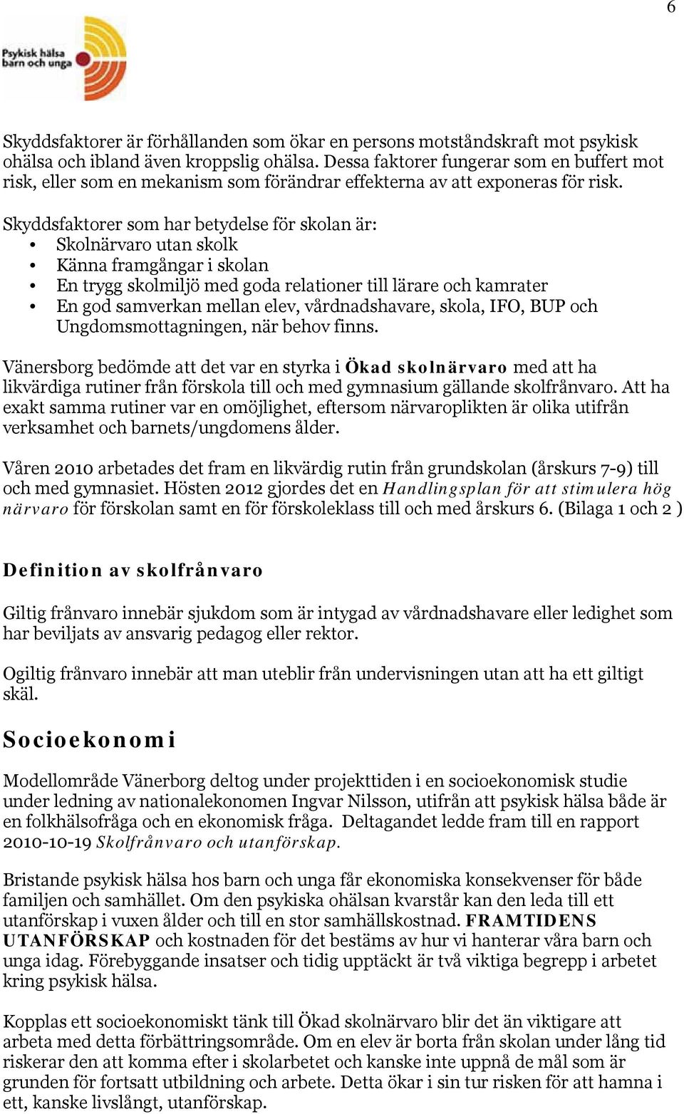 Skyddsfaktorer som har betydelse för skolan är: Skolnärvaro utan skolk Känna framgångar i skolan En trygg skolmiljö med goda relationer till lärare och kamrater En god samverkan mellan elev,