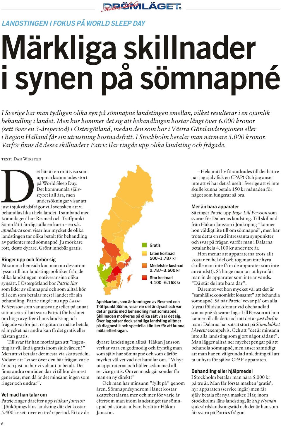 000 kronor (sett över en 3-årsperiod) i Östergötland, medan den som bor i Västra Götalandsregionen eller i Region Halland får sin utrustning kostnadsfritt. I Stockholm betalar man närmare 5.