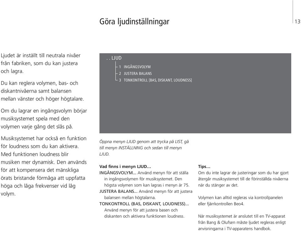 .. LJUD 1 INGÅNGSVOLYM 2 JUSTERA BALANS 3 TONKONTROLL [BAS, DISKANT, LOUDNESS] Om du lagrar en ingångsvolym börjar musiksystemet spela med den volymen varje gång det slås på.