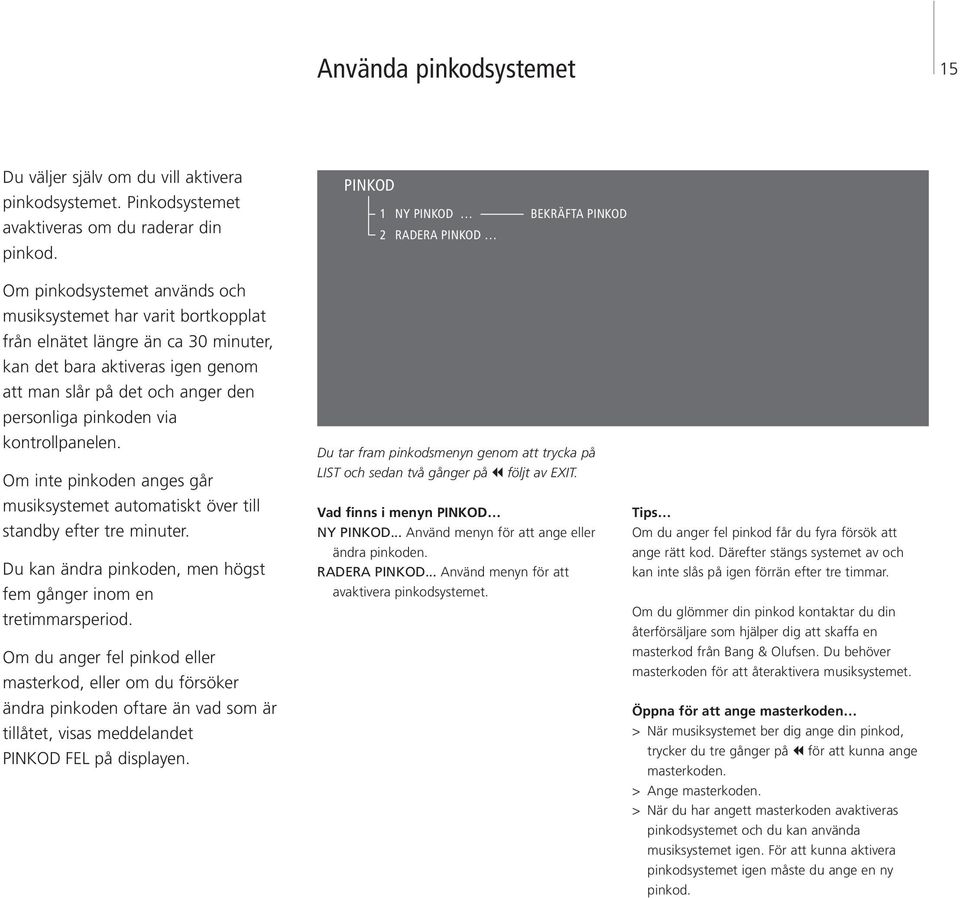 slår på det och anger den personliga pinkoden via kontrollpanelen. Om inte pinkoden anges går musiksystemet automatiskt över till standby efter tre minuter.