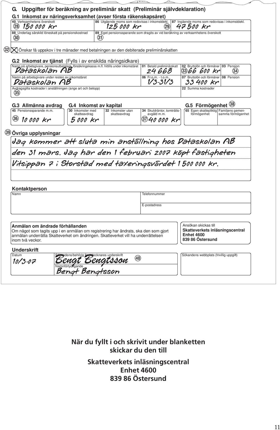 F 150 000 kr 88 Underlag särskild löneskatt på pensionskostnad 89 Eget pensionssparande som dragits av vid beräkning av verksamhetens överskott H Önskar få uppskov i tre månader med betalningen av