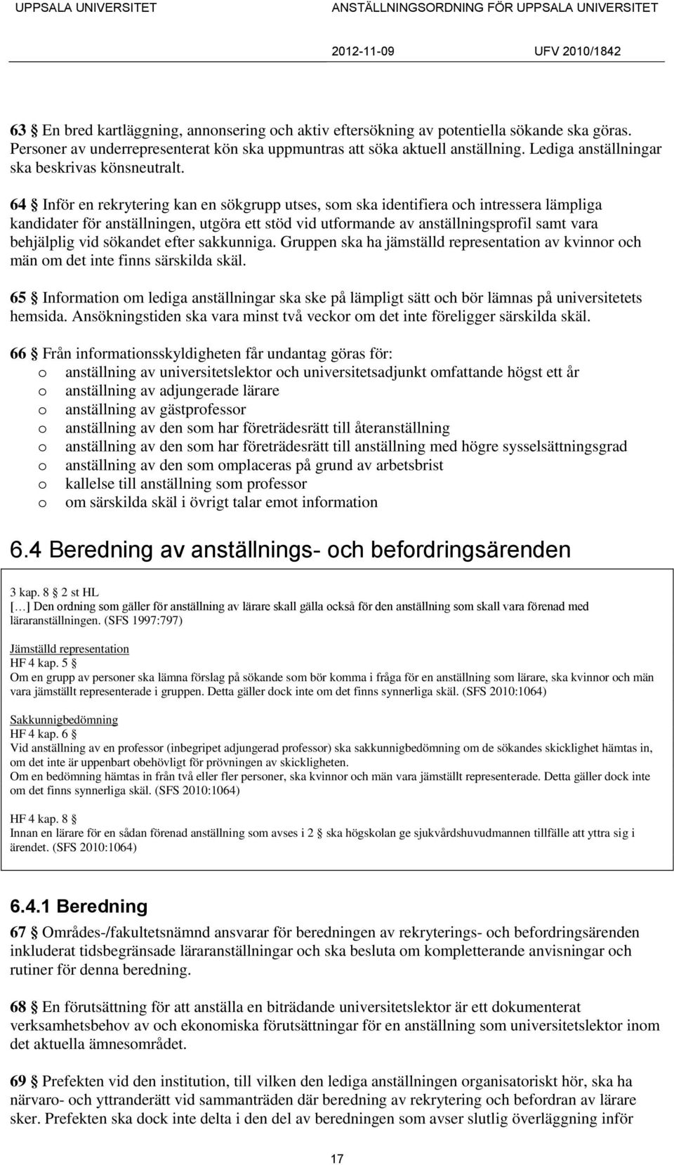 64 Inför en rekrytering kan en sökgrupp utses, som ska identifiera och intressera lämpliga kandidater för anställningen, utgöra ett stöd vid utformande av anställningsprofil samt vara behjälplig vid